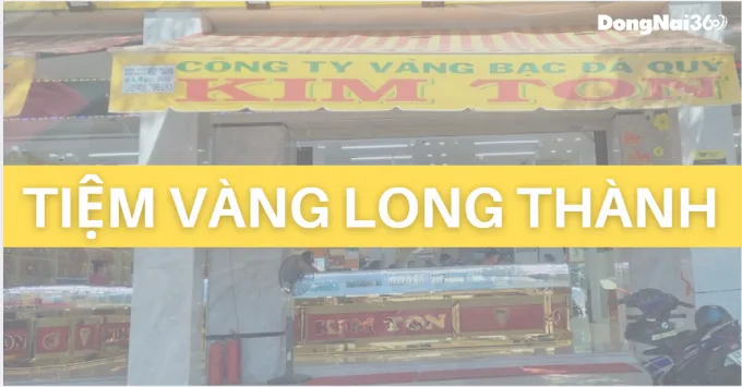 Top 5+ tiệm vàng Long Thành uy tín, nổi tiếng năm 2026