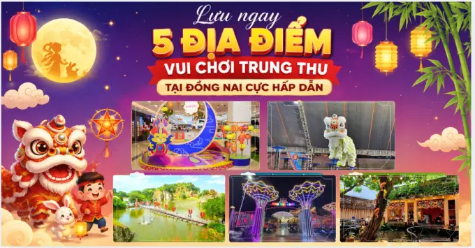 Lưu ngay 5 địa điểm chơi Trung Thu 2026 tại Đồng Nai hấp dẫn